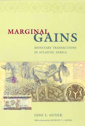 Marginal Gains: Monetary Transactions in Atlantic Africa de Jane I. Guyer