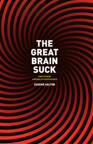 The Great Brain Suck: And Other American Epiphanies de Eugene Halton