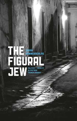 The Figural Jew: Politics and Identity in Postwar French Thought de Sarah Hammerschlag