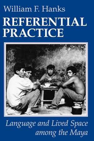 Referential Practice: Language and Lived Space among the Maya de William F. Hanks