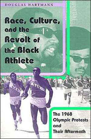 Race, Culture, and the Revolt of the Black Athlete: The 1968 Olympic Protests and Their Aftermath de Douglas Hartmann