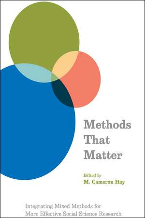 Methods That Matter: Integrating Mixed Methods for More Effective Social Science Research de M. Cameron Hay