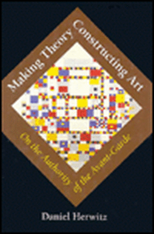 Making Theory/Constructing Art: On the Authority of the Avant-Garde de Daniel Herwitz