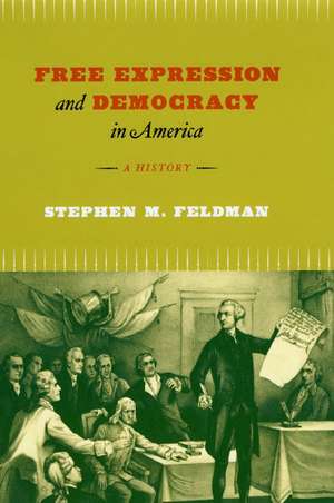 Free Expression and Democracy in America: A History de Stephen M. Feldman