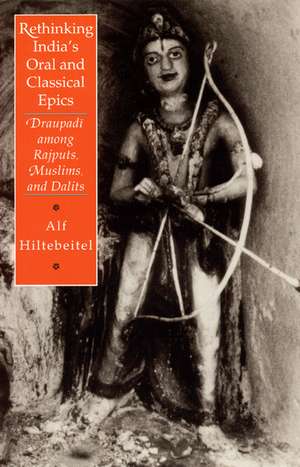 Rethinking India's Oral and Classical Epics: Draupadi among Rajputs, Muslims, and Dalits de Alf Hiltebeitel