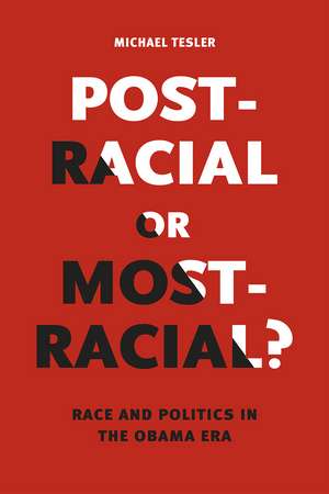 Post-Racial or Most-Racial?: Race and Politics in the Obama Era de Michael Tesler