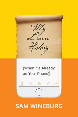 Why Learn History (When It's Already on Your Phone) de Sam Wineburg