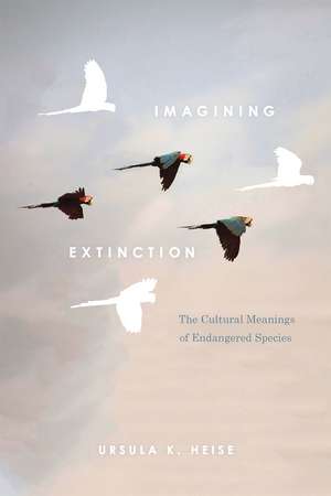 Imagining Extinction: The Cultural Meanings of Endangered Species de Ursula K. Heise