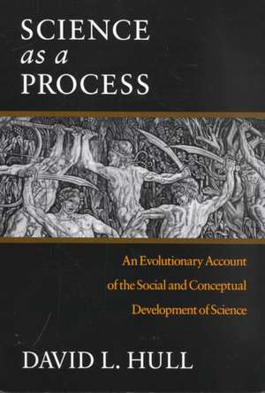 Science as a Process: An Evolutionary Account of the Social and Conceptual Development of Science de David L. Hull