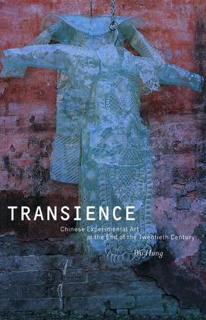 Transience: Chinese Experimental Art at the End of the Twentieth Century de Wu Hung