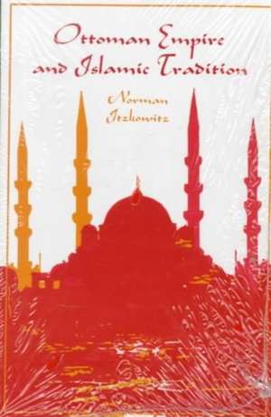 Ottoman Empire and Islamic Tradition de Norman Itzkowitz