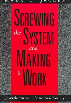 Screwing the System and Making it Work: Juvenile Justice in the No-Fault Society de Mark D. Jacobs