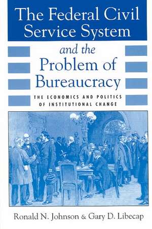 The Federal Civil Service System and the Problem of Bureaucracy: The Economics and Politics of Institutional Change de Ronald N. Johnson