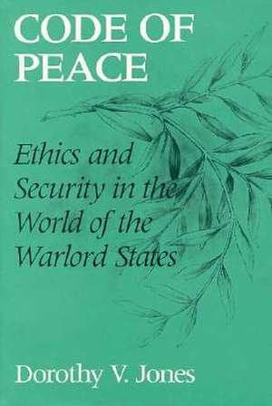 Code of Peace: Ethics and Security in the World of the Warlord States de Dorothy V. Jones