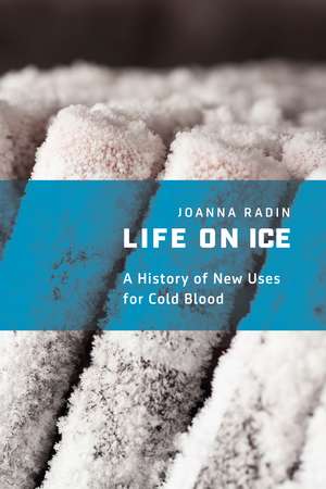 Life on Ice: A History of New Uses for Cold Blood de Joanna Radin