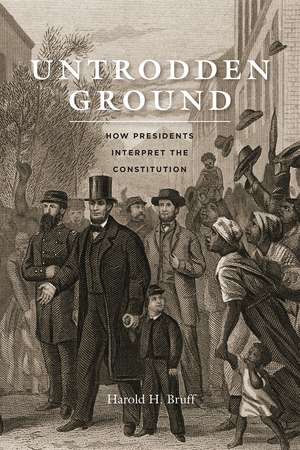 Untrodden Ground: How Presidents Interpret the Constitution de Harold H. Bruff