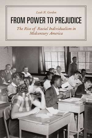 From Power to Prejudice: The Rise of Racial Individualism in Midcentury America de Leah N. Gordon