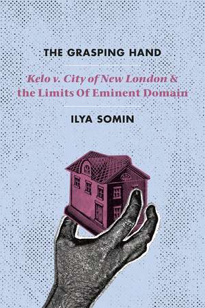 The Grasping Hand: "Kelo v. City of New London" and the Limits of Eminent Domain de Ilya Somin