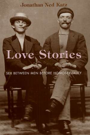 Love Stories: Sex between Men before Homosexuality de Jonathan Ned Katz