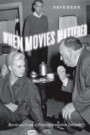 When Movies Mattered – Reviews from a Transformative Decade de Dave Kehr