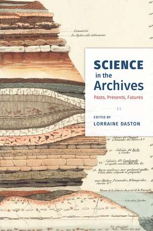 Science in the Archives: Pasts, Presents, Futures de Lorraine Daston