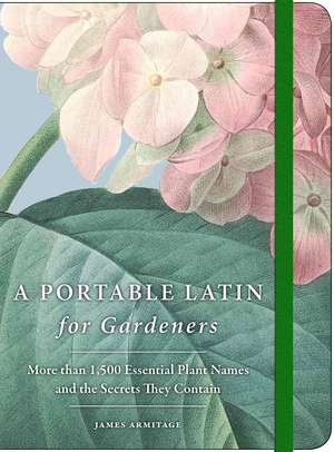 A Portable Latin for Gardeners: More than 1,500 Essential Plant Names and the Secrets They Contain de James Armitage