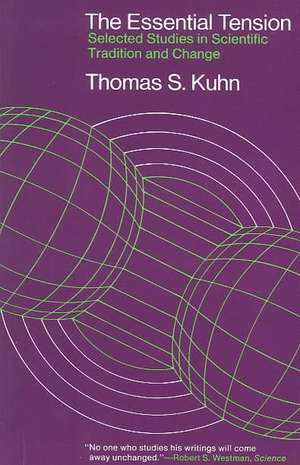 The Essential Tension: Selected Studies in Scientific Tradition and Change de Thomas S. Kuhn