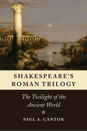 Shakespeare's Roman Trilogy: The Twilight of the Ancient World de Paul A. Cantor