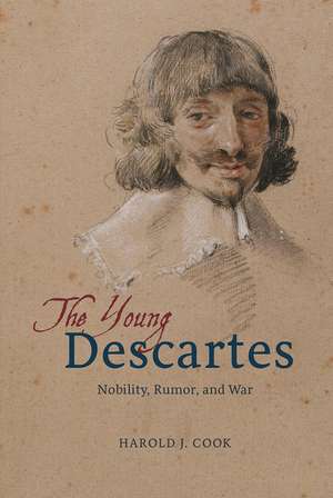 The Young Descartes: Nobility, Rumor, and War de Professor Harold J. Cook