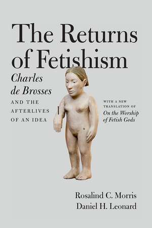 The Returns of Fetishism: Charles de Brosses and the Afterlives of an Idea de Charles de Brosses