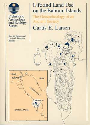 Life and Land Use on the Bahrain Islands: The Geoarchaeology of an Ancient Society de Curtis E. Larsen