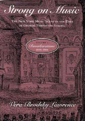 Strong on Music: The New York Music Scene in the Days of George Templeton Strong, Volume 2: Reverberations, 1850-1856 de Vera Brodsky Lawrence