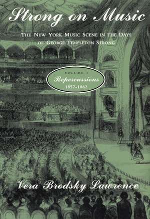 Strong on Music: The New York Music Scene in the Days of George Templeton Strong, Volume 3: Repercussions, 1857-1862 de Vera Brodsky Lawrence