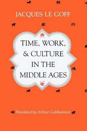 Time, Work, and Culture in the Middle Ages de Jacques Le Goff