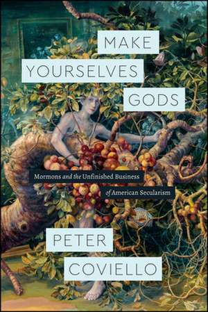 Make Yourselves Gods: Mormons and the Unfinished Business of American Secularism de Peter Coviello