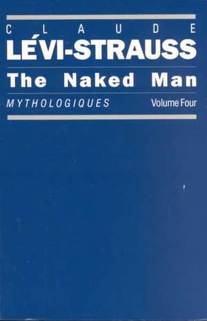 The Naked Man: Mythologiques, Volume 4 de Claude Lévi-Strauss