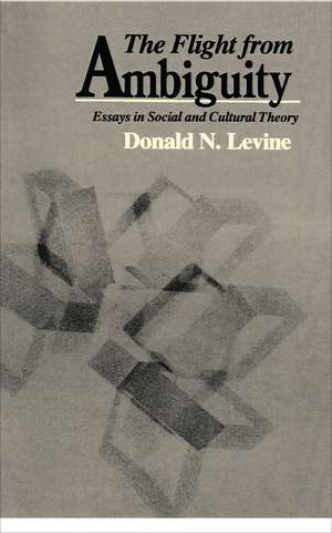 The Flight from Ambiguity: Essays in Social and Cultural Theory de Donald N. Levine