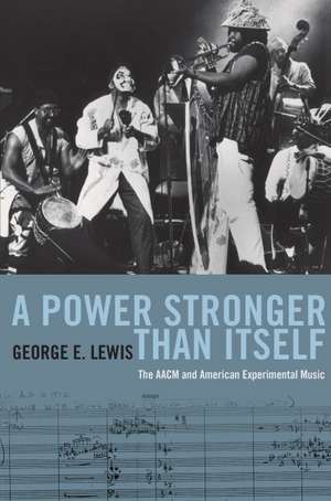 A Power Stronger Than Itself: The AACM and American Experimental Music de George E. Lewis