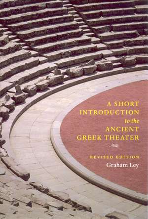 A Short Introduction to the Ancient Greek Theater: Revised Edition de Graham Ley