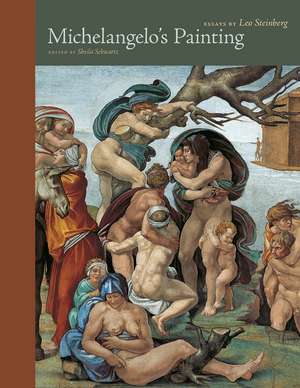 Michelangelo's Painting: Selected Essays de Leo Steinberg