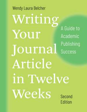 Writing Your Journal Article in Twelve Weeks, Second Edition: A Guide to Academic Publishing Success de Wendy Laura Belcher