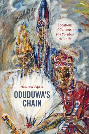 Oduduwa's Chain: Locations of Culture in the Yoruba-Atlantic de Andrew Apter