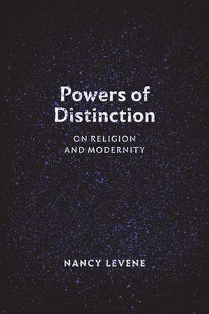 Powers of Distinction: On Religion and Modernity de Nancy Levene