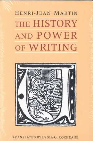 The History and Power of Writing de Henri-Jean Martin