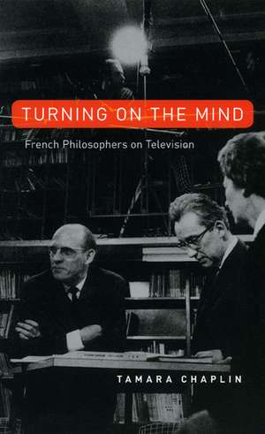 Turning On the Mind: French Philosophers on Television de Tamara Chaplin