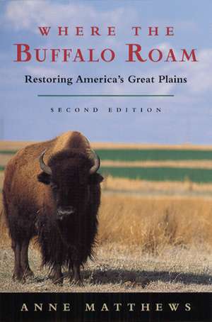 Where the Buffalo Roam: Restoring America's Great Plains de Anne Matthews