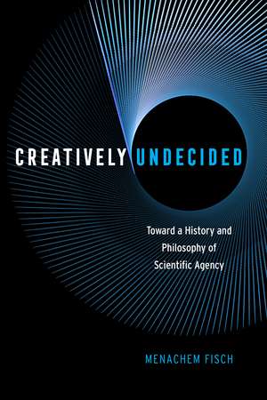 Creatively Undecided: Toward a History and Philosophy of Scientific Agency de Menachem Fisch