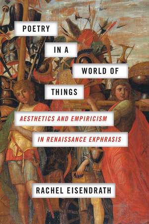 Poetry in a World of Things: Aesthetics and Empiricism in Renaissance Ekphrasis de Professor Rachel Eisendrath