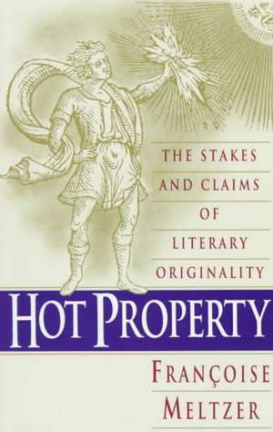 Hot Property: The Stakes and Claims of Literary Originality de Françoise Meltzer