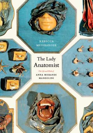 The Lady Anatomist: The Life and Work of Anna Morandi Manzolini de Rebecca Messbarger